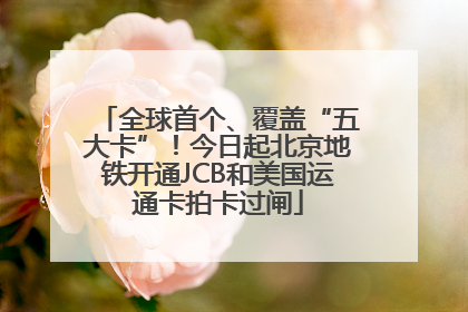 全球首个、覆盖“五大卡”！今日起北京地铁开通JCB和美国运通卡拍卡过闸