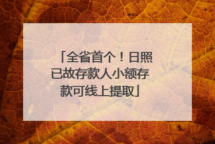 全省首个！日照已故存款人小额存款可线上提取