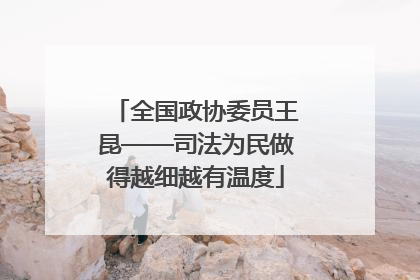 全国政协委员王昆——司法为民做得越细越有温度