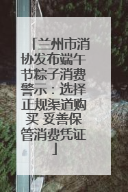兰州市消协发布端午节粽子消费警示：选择正规渠道购买 妥善保管消费凭证