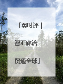 冀时评｜智汇廊洽 贸通全球