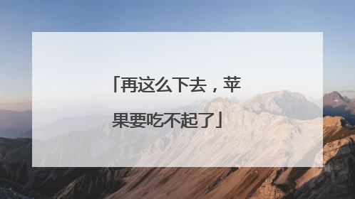 再这么下去，苹果要吃不起了