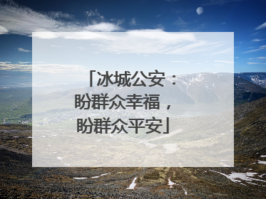 冰城公安：盼群众幸福，盼群众平安