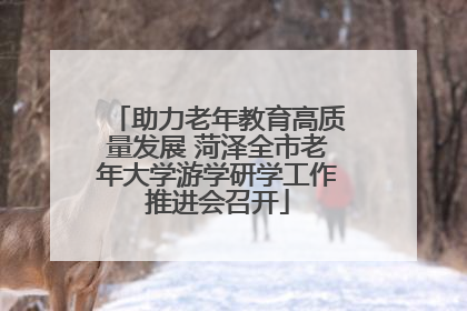 助力老年教育高质量发展 菏泽全市老年大学游学研学工作推进会召开