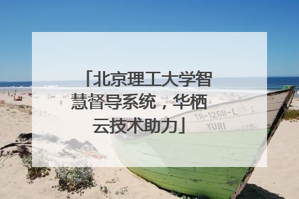 北京理工大学智慧督导系统，华栖云技术助力
