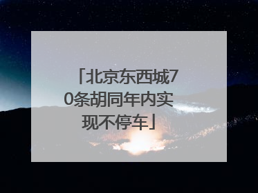 北京东西城70条胡同年内实现不停车