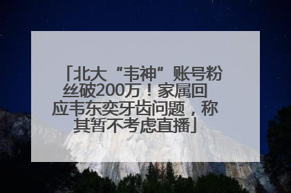 北大“韦神”账号粉丝破200万！家属回应韦东奕牙齿问题，称其暂不考虑直播