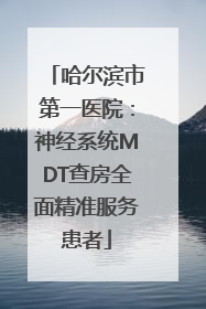 哈尔滨市第一医院：神经系统MDT查房全面精准服务患者