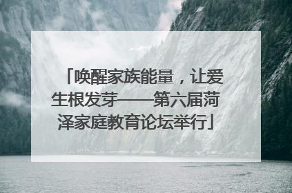 唤醒家族能量，让爱生根发芽——第六届菏泽家庭教育论坛举行