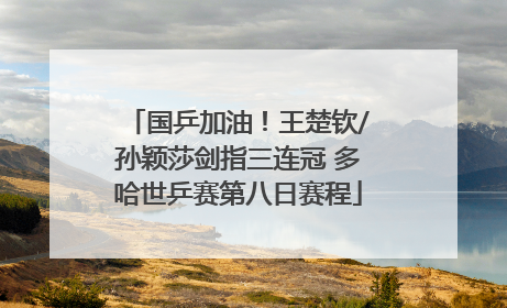 国乒加油！王楚钦/孙颖莎剑指三连冠 多哈世乒赛第八日赛程
