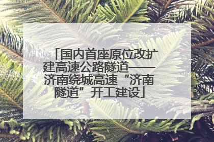 国内首座原位改扩建高速公路隧道——济南绕城高速“济南隧道”开工建设