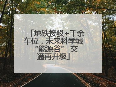 地铁接驳+千余车位，未来科学城 “能源谷” 交通再升级