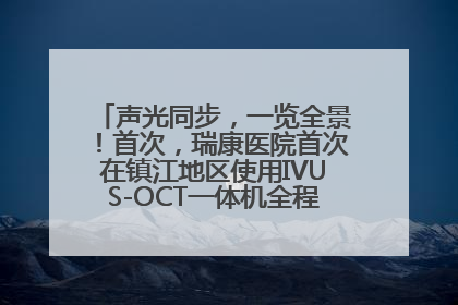 声光同步，一览全景！首次，瑞康医院首次在镇江地区使用IVUS-OCT一体机全程指导冠脉介入手术
