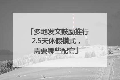 多地发文鼓励推行2.5天休假模式，需要哪些配套
