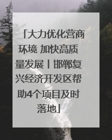 大力优化营商环境 加快高质量发展丨邯郸复兴经济开发区帮助4个项目及时落地