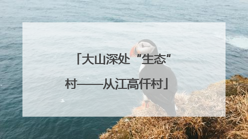 大山深处“生态”村——从江高仟村