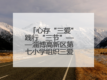 心存“三爱”践行“三节”——淄博高新区第七小学组织三爱三节主题活动