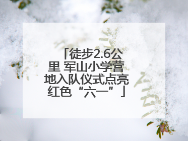 徒步2.6公里 军山小学营地入队仪式点亮红色“六一”