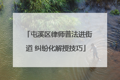 屯溪区律师普法进街道 纠纷化解授技巧