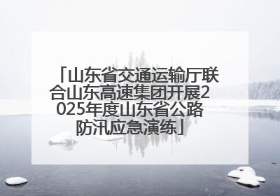 山东省交通运输厅联合山东高速集团开展2025年度山东省公路防汛应急演练