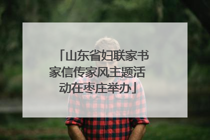 山东省妇联家书家信传家风主题活动在枣庄举办