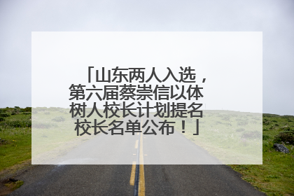山东两人入选，第六届蔡崇信以体树人校长计划提名校长名单公布！