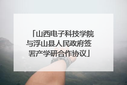 山西电子科技学院与浮山县人民政府签署产学研合作协议