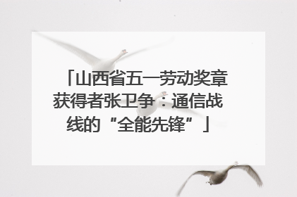 山西省五一劳动奖章获得者张卫争：通信战线的“全能先锋”