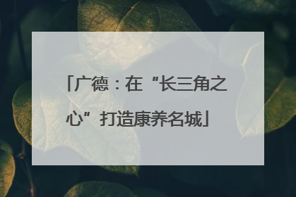 广德：在“长三角之心”打造康养名城
