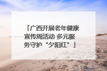 广西开展老年健康宣传周活动 多元服务守护“夕阳红”