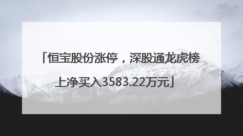 恒宝股份涨停，深股通龙虎榜上净买入3583.22万元