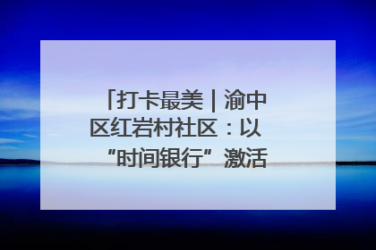 打卡最美｜渝中区红岩村社区：以“时间银行”激活垃圾分类新动能