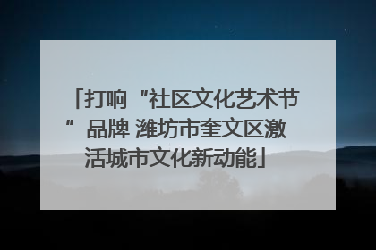 打响“社区文化艺术节”品牌 潍坊市奎文区激活城市文化新动能