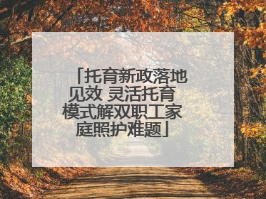 托育新政落地见效 灵活托育模式解双职工家庭照护难题