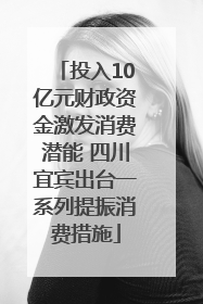 投入10亿元财政资金激发消费潜能 四川宜宾出台一系列提振消费措施