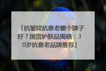 抗皱纹抗衰老哪个牌子好？国货护肤品揭晓：30岁抗衰老品牌推荐