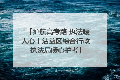 护航高考路 执法暖人心丨沾益区综合行政执法局暖心护考