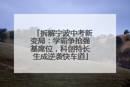 拆解宁波中考新变局：学霸争抢强基席位，科创特长生成逆袭快车道