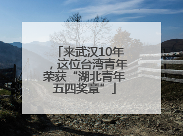 来武汉10年，这位台湾青年荣获“湖北青年五四奖章”