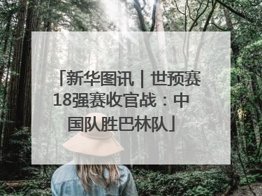 新华图讯｜世预赛18强赛收官战：中国队胜巴林队