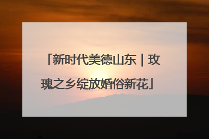 新时代美德山东｜玫瑰之乡绽放婚俗新花