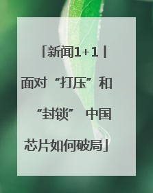 新闻1+1丨面对“打压”和“封锁” 中国芯片如何破局