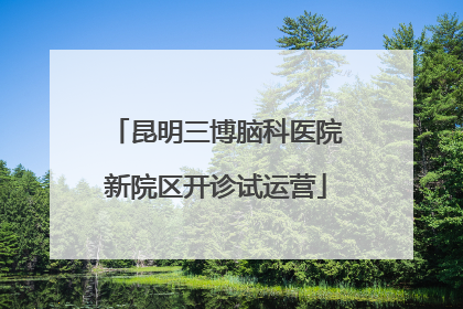 昆明三博脑科医院新院区开诊试运营