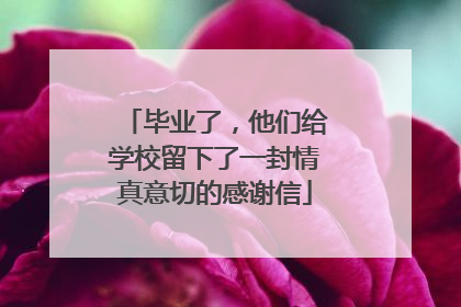 毕业了，他们给学校留下了一封情真意切的感谢信