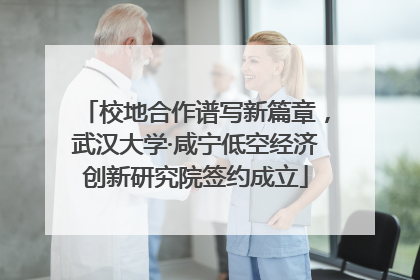 校地合作谱写新篇章，武汉大学·咸宁低空经济创新研究院签约成立