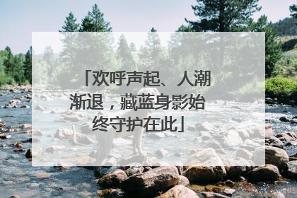欢呼声起、人潮渐退，藏蓝身影始终守护在此