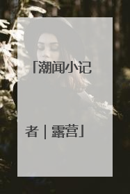 潮闻小记者｜露营
