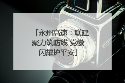 永州高速：联建聚力筑防线 党徽闪耀护平安