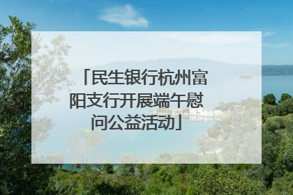 民生银行杭州富阳支行开展端午慰问公益活动
