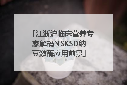 江浙沪临床营养专家解码NSKSD纳豆激酶应用前景
